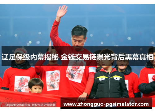 辽足保级内幕揭秘 金钱交易链曝光背后黑幕真相