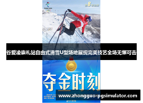 谷爱凌崇礼站自由式滑雪U型场地展现完美技艺全场无懈可击