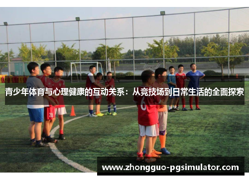 青少年体育与心理健康的互动关系：从竞技场到日常生活的全面探索